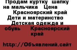 Продам куртку ,шапку на мальчика › Цена ­ 1 500 - Красноярский край Дети и материнство » Детская одежда и обувь   . Красноярский край